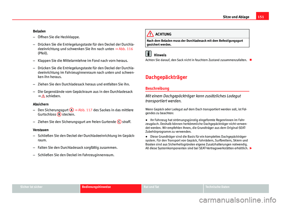 Seat Exeo 2012  Betriebsanleitung (in German) 151
Sitze und Ablage
Beladen
– Öffnen Sie die Heckklappe.
– Drücken Sie die Entriegelungstaste für den Deckel der Durchla-
deeinrichtung und schwenken Sie ihn nach unten  ⇒ Abb. 116
(Pfeil)
