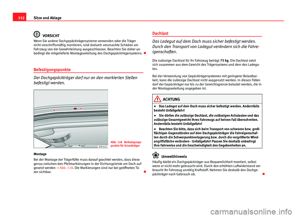 Seat Exeo 2012  Betriebsanleitung (in German) 152Sitze und Ablage
VORSICHT
Wenn Sie andere Dachgepäckträgersysteme verwenden oder die Träger
nicht vorschriftsmäßig montieren, sind dadurch verursachte Schäden am
Fahrzeug von der Gewährleist