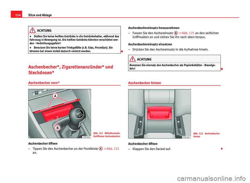 Seat Exeo 2008  Betriebsanleitung (in German) 154Sitze und Ablage
ACHTUNG
● Stellen Sie keine heißen Getränke in die Getränkehalter, während das
Fahrzeug in Bewegung ist. Die heißen Getränke könnten verschüttet wer-
den - Verbrühungsge