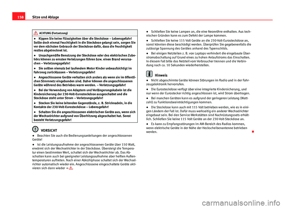 Seat Exeo 2012  Betriebsanleitung (in German) 158Sitze und Ablage
ACHTUNG (Fortsetzung)
● Kippen Sie keine Flüssigkeiten über die Steckdose – Lebensgefahr!
Sollte doch einmal Feuchtigkeit in die Steckdose gelangt sein, sorgen Sie
vor dem n