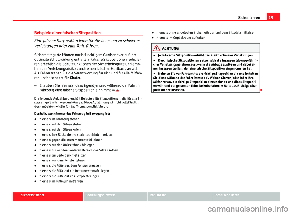 Seat Exeo 2008 Betriebsanleitung (in German) 15
Sicher fahren
Beispiele einer falschen Sitzposition
Eine falsche Sitzposition kann für die Insassen zu schweren
Verletzungen oder zum Tode führen. Sicherheitsgurte können nur bei richtigem Gurtb Seat Exeo 2008 Betriebsanleitung (in German) 15
Sicher fahren
Beispiele einer falschen Sitzposition
Eine falsche Sitzposition kann für die Insassen zu schweren
Verletzungen oder zum Tode führen. Sicherheitsgurte können nur bei richtigem Gurtb