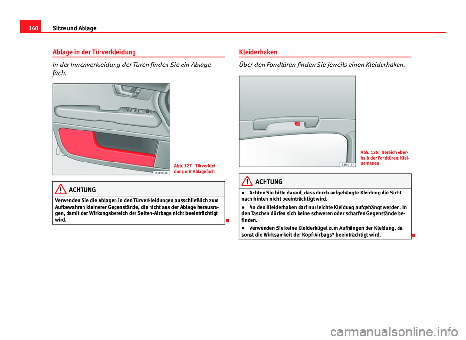 Seat Exeo 2008  Betriebsanleitung (in German) 160Sitze und Ablage
Ablage in der Türverkleidung
In der Innenverkleidung der Türen finden Sie ein Ablage-
fach.
Abb. 127  Türverklei-
dung mit Ablagefach
ACHTUNG
Verwenden Sie die Ablagen in den T