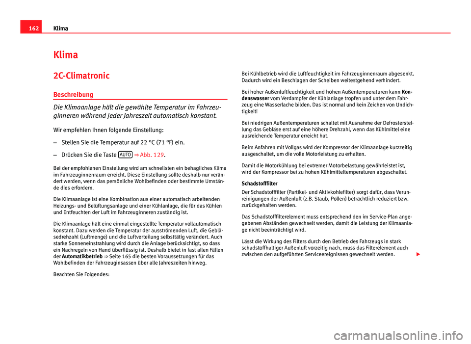Seat Exeo 2008 Betriebsanleitung (in German) 162Klima
Klima
2C-Climatronic Beschreibung
Die Klimaanlage hält die gewählte Temperatur im Fahrzeu-
ginneren während jeder Jahreszeit automatisch konstant.Wir empfehlen Ihnen folgende Einstellung:
Seat Exeo 2008 Betriebsanleitung (in German) 162Klima
Klima
2C-Climatronic Beschreibung
Die Klimaanlage hält die gewählte Temperatur im Fahrzeu-
ginneren während jeder Jahreszeit automatisch konstant.Wir empfehlen Ihnen folgende Einstellung:
