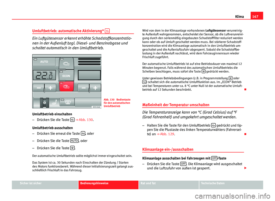 Seat Exeo 2008 Betriebsanleitung (in German) 167
Klima
Umluftbetrieb: automatische Aktivierung*
Ein Luftgütesensor erkennt erhöhte Schadstoffkonzentratio-
nen in der Außenluft bzgl. Diesel- und Benzinabgase und
schaltet automatisch in de Seat Exeo 2008 Betriebsanleitung (in German) 167
Klima
Umluftbetrieb: automatische Aktivierung*
Ein Luftgütesensor erkennt erhöhte Schadstoffkonzentratio-
nen in der Außenluft bzgl. Diesel- und Benzinabgase und
schaltet automatisch in de