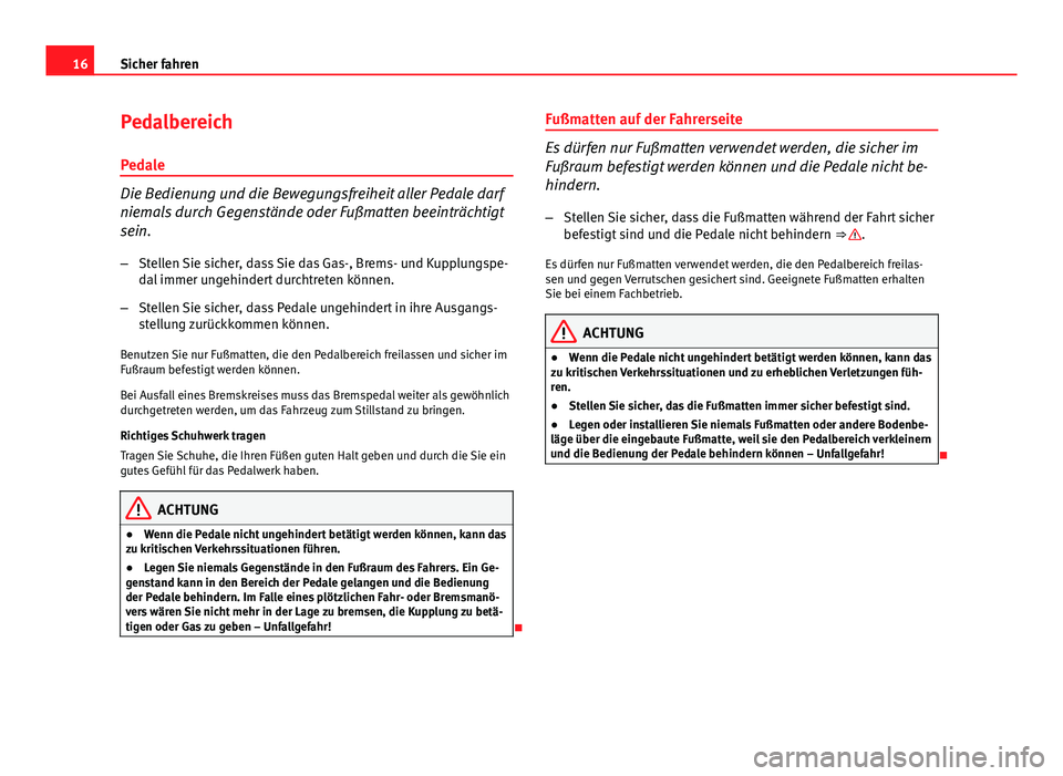 Seat Exeo 2008 Betriebsanleitung (in German) 16Sicher fahren
Pedalbereich
Pedale
Die Bedienung und die Bewegungsfreiheit aller Pedale darf
niemals durch Gegenstände oder Fußmatten beeinträchtigt
sein. – Stellen Sie sicher, dass Sie das Gas- Seat Exeo 2008 Betriebsanleitung (in German) 16Sicher fahren
Pedalbereich
Pedale
Die Bedienung und die Bewegungsfreiheit aller Pedale darf
niemals durch Gegenstände oder Fußmatten beeinträchtigt
sein. – Stellen Sie sicher, dass Sie das Gas-