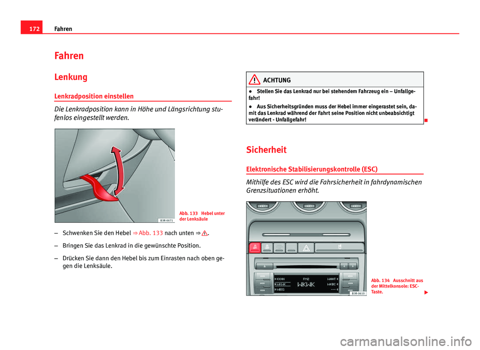 Seat Exeo 2008  Betriebsanleitung (in German) 172Fahren
Fahren
Lenkung
Lenkradposition einstellen
Die Lenkradposition kann in Höhe und Längsrichtung stu-
fenlos eingestellt werden.
Abb. 133  Hebel unter
der Lenksäule
– Schwenken Sie den Hebe