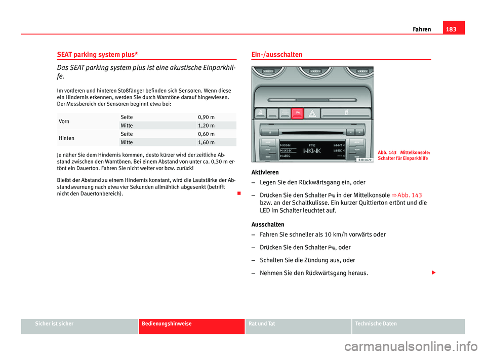 Seat Exeo 2008 Betriebsanleitung (in German) 183
Fahren
SEAT parking system plus*
Das SEAT parking system plus ist eine akustische Einparkhil-
fe.
Im vorderen und hinteren Stoßfänger befinden sich Sensoren. Wenn diese
ein Hindernis erkennen, w Seat Exeo 2008 Betriebsanleitung (in German) 183
Fahren
SEAT parking system plus*
Das SEAT parking system plus ist eine akustische Einparkhil-
fe.
Im vorderen und hinteren Stoßfänger befinden sich Sensoren. Wenn diese
ein Hindernis erkennen, w