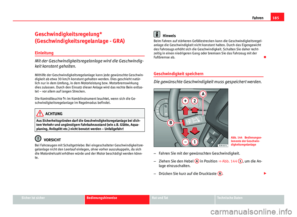 Seat Exeo 2008 Betriebsanleitung (in German) 185
Fahren
Geschwindigkeitsregelung*
(Geschwindigkeitsregelanlage - GRA) Einleitung
Mit der Geschwindigkeitsregelanlage wird die Geschwindig-
keit konstant gehalten.
Mithilfe der Geschwindigkeitsregel Seat Exeo 2008 Betriebsanleitung (in German) 185
Fahren
Geschwindigkeitsregelung*
(Geschwindigkeitsregelanlage - GRA) Einleitung
Mit der Geschwindigkeitsregelanlage wird die Geschwindig-
keit konstant gehalten.
Mithilfe der Geschwindigkeitsregel