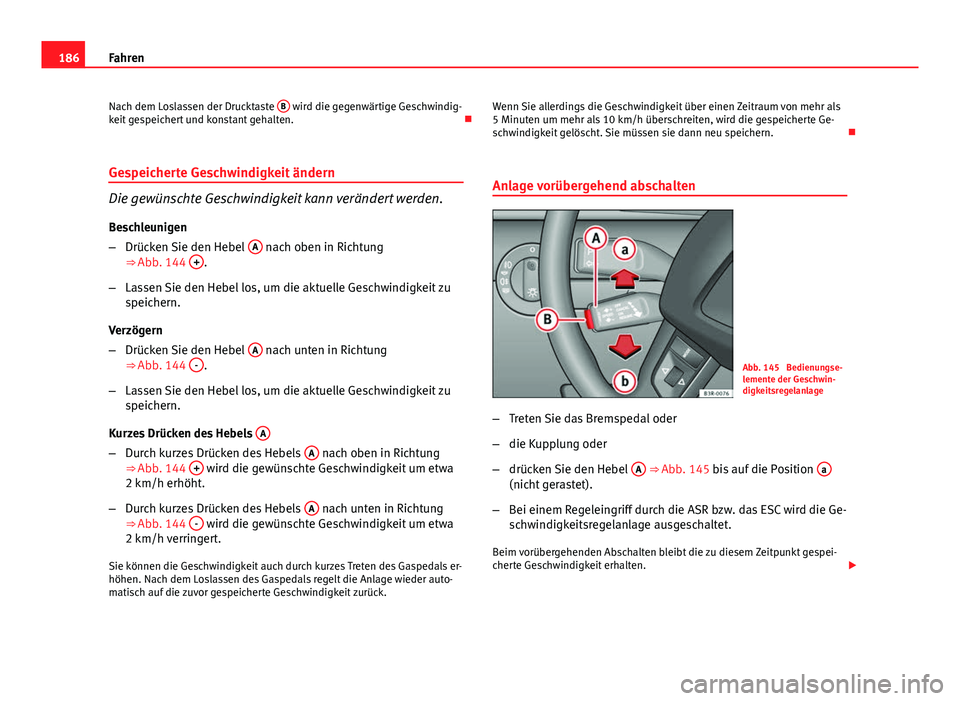 Seat Exeo 2008 Betriebsanleitung (in German) 186Fahren
Nach dem Loslassen der Drucktaste B
wird die gegenwärtige Geschwindig-
keit gespeichert und konstant gehalten.
Gespeicherte Geschwindigkeit ändern
Die gewünschte Geschwindigkeit kan Seat Exeo 2008 Betriebsanleitung (in German) 186Fahren
Nach dem Loslassen der Drucktaste B
wird die gegenwärtige Geschwindig-
keit gespeichert und konstant gehalten.
Gespeicherte Geschwindigkeit ändern
Die gewünschte Geschwindigkeit kan