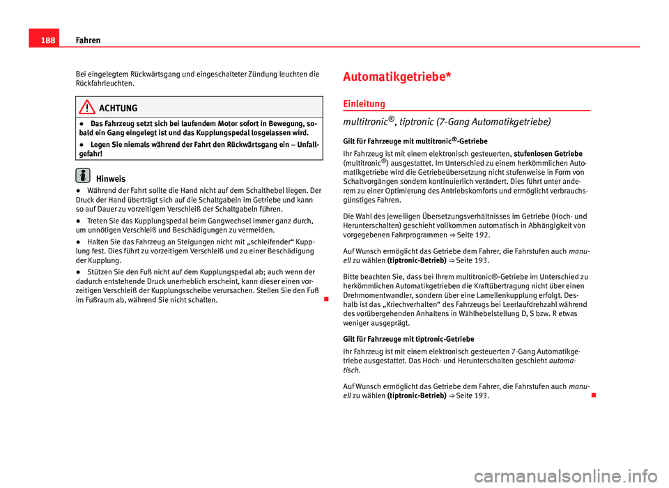 Seat Exeo 2008 Betriebsanleitung (in German) 188Fahren
Bei eingelegtem Rückwärtsgang und eingeschalteter Zündung leuchten die
Rückfahrleuchten.
ACHTUNG
● Das Fahrzeug setzt sich bei laufendem Motor sofort in Bewegung, so-
bald ein Gang ein Seat Exeo 2008 Betriebsanleitung (in German) 188Fahren
Bei eingelegtem Rückwärtsgang und eingeschalteter Zündung leuchten die
Rückfahrleuchten.
ACHTUNG
● Das Fahrzeug setzt sich bei laufendem Motor sofort in Bewegung, so-
bald ein Gang ein