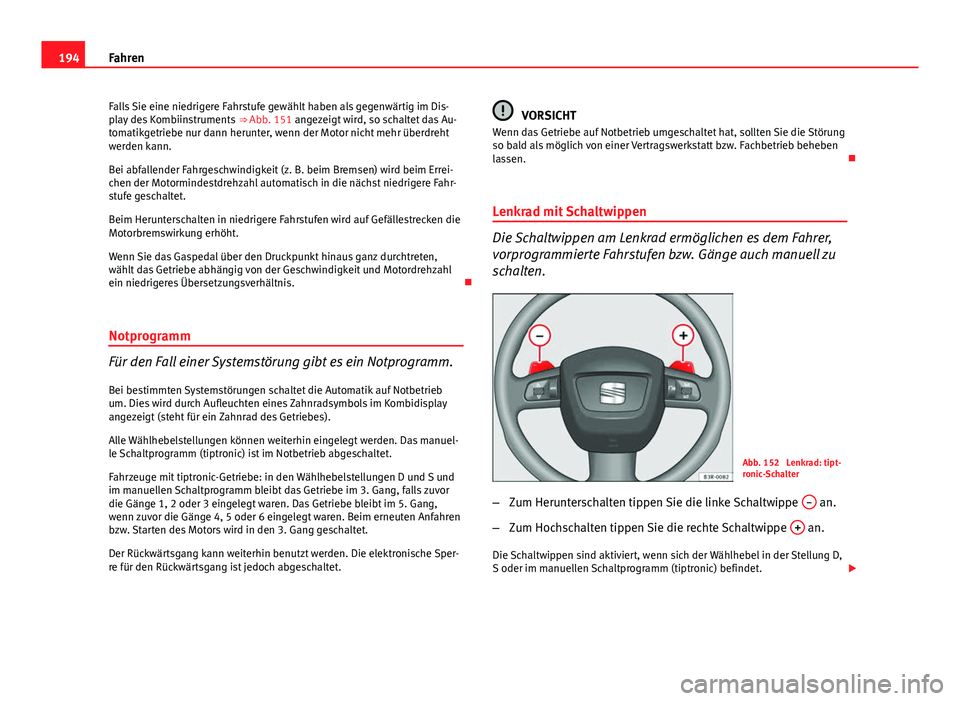 Seat Exeo 2008 Betriebsanleitung (in German) 194Fahren
Falls Sie eine niedrigere Fahrstufe gewählt haben als gegenwärtig im Dis-
play des Kombiinstruments ⇒ Abb. 151 angezeigt wird, so schaltet das Au-
tomatikgetriebe nur dann herunter, w Seat Exeo 2008 Betriebsanleitung (in German) 194Fahren
Falls Sie eine niedrigere Fahrstufe gewählt haben als gegenwärtig im Dis-
play des Kombiinstruments ⇒ Abb. 151 angezeigt wird, so schaltet das Au-
tomatikgetriebe nur dann herunter, w