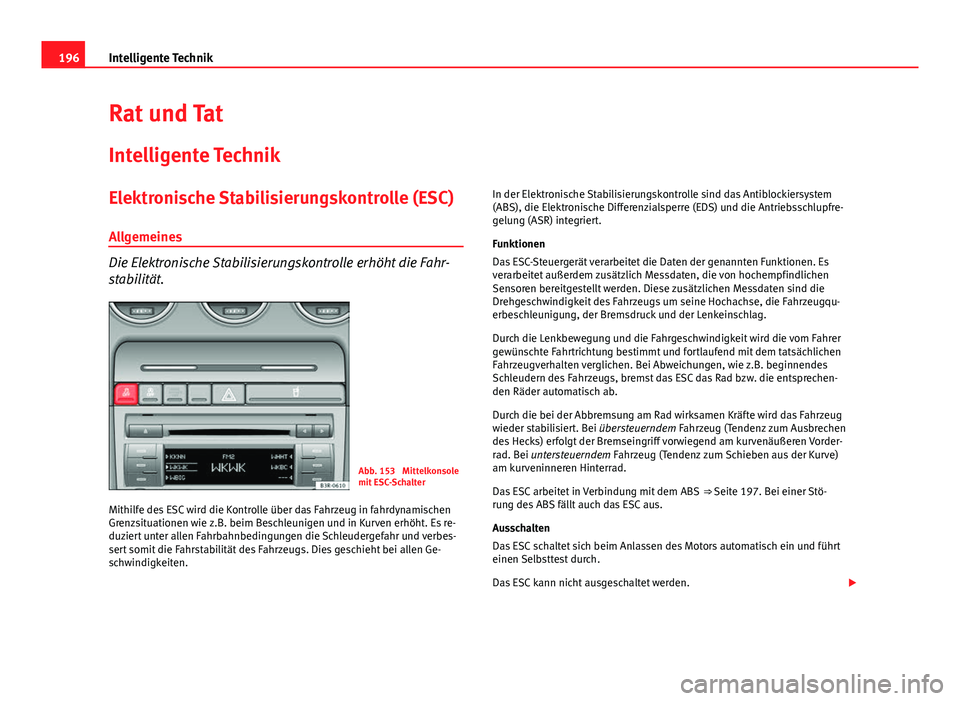 Seat Exeo 2008 Betriebsanleitung (in German) 196Intelligente Technik
Rat und Tat
Intelligente Technik
Elektronische Stabilisierungskontrolle (ESC)
Allgemeines
Die Elektronische Stabilisierungskontrolle erhöht die Fahr-
stabilität.
Abb. 153 Mi Seat Exeo 2008 Betriebsanleitung (in German) 196Intelligente Technik
Rat und Tat
Intelligente Technik
Elektronische Stabilisierungskontrolle (ESC)
Allgemeines
Die Elektronische Stabilisierungskontrolle erhöht die Fahr-
stabilität.
Abb. 153 Mi