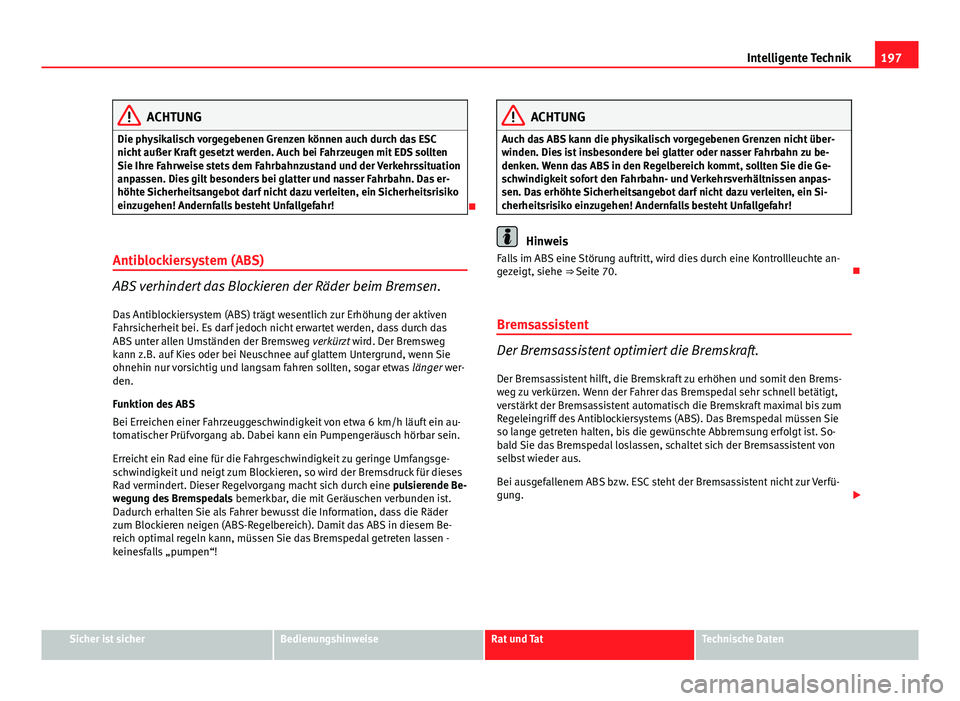 Seat Exeo 2008 Betriebsanleitung (in German) 197
Intelligente Technik
ACHTUNG
Die physikalisch vorgegebenen Grenzen können auch durch das ESC
nicht außer Kraft gesetzt werden. Auch bei Fahrzeugen mit EDS sollten
Sie Ihre Fahrweise stets dem Fa Seat Exeo 2008 Betriebsanleitung (in German) 197
Intelligente Technik
ACHTUNG
Die physikalisch vorgegebenen Grenzen können auch durch das ESC
nicht außer Kraft gesetzt werden. Auch bei Fahrzeugen mit EDS sollten
Sie Ihre Fahrweise stets dem Fa