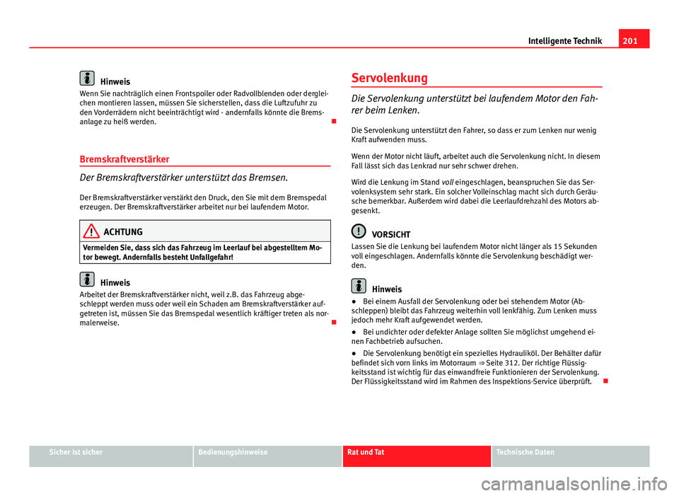 Seat Exeo 2008 Betriebsanleitung (in German) 201
Intelligente Technik
Hinweis
Wenn Sie nachträglich einen Frontspoiler oder Radvollblenden oder derglei-
chen montieren lassen, müssen Sie sicherstellen, dass die Luftzufuhr zu
den Vorderrädern Seat Exeo 2008 Betriebsanleitung (in German) 201
Intelligente Technik
Hinweis
Wenn Sie nachträglich einen Frontspoiler oder Radvollblenden oder derglei-
chen montieren lassen, müssen Sie sicherstellen, dass die Luftzufuhr zu
den Vorderrädern