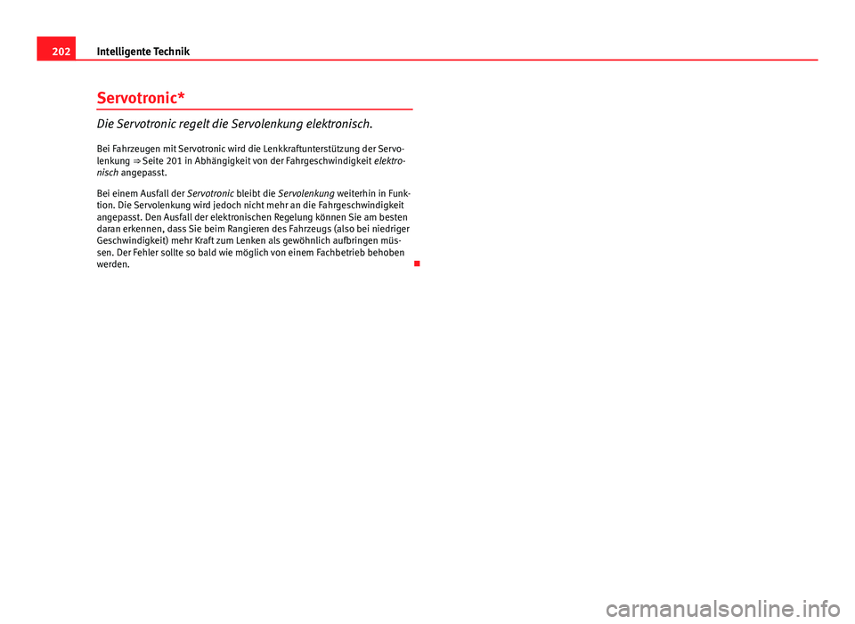 Seat Exeo 2008  Betriebsanleitung (in German) 202Intelligente Technik
Servotronic*
Die Servotronic regelt die Servolenkung elektronisch.
Bei Fahrzeugen mit Servotronic wird die Lenkkraftunterstützung der Servo-
lenkung ⇒ Seite 201 in Abhäng