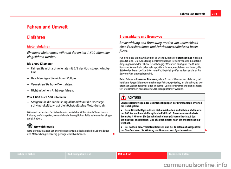 Seat Exeo 2008 Betriebsanleitung (in German) 203
Fahren und Umwelt
Fahren und Umwelt
Einfahren Motor einfahren
Ein neuer Motor muss während der ersten 1.500 Kilometer
eingefahren werden.
Bis 1.000 Kilometer
– Fahren Sie nicht schneller als m Seat Exeo 2008 Betriebsanleitung (in German) 203
Fahren und Umwelt
Fahren und Umwelt
Einfahren Motor einfahren
Ein neuer Motor muss während der ersten 1.500 Kilometer
eingefahren werden.
Bis 1.000 Kilometer
– Fahren Sie nicht schneller als m