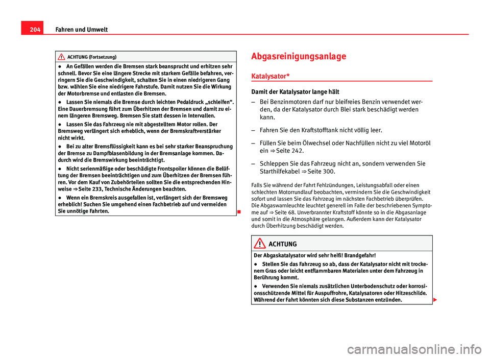 Seat Exeo 2008 Betriebsanleitung (in German) 204Fahren und Umwelt
ACHTUNG (Fortsetzung)
● An Gefällen werden die Bremsen stark beansprucht und erhitzen sehr
schnell. Bevor Sie eine längere Strecke mit starkem Gefälle befahren, ver-
ringern Seat Exeo 2008 Betriebsanleitung (in German) 204Fahren und Umwelt
ACHTUNG (Fortsetzung)
● An Gefällen werden die Bremsen stark beansprucht und erhitzen sehr
schnell. Bevor Sie eine längere Strecke mit starkem Gefälle befahren, ver-
ringern