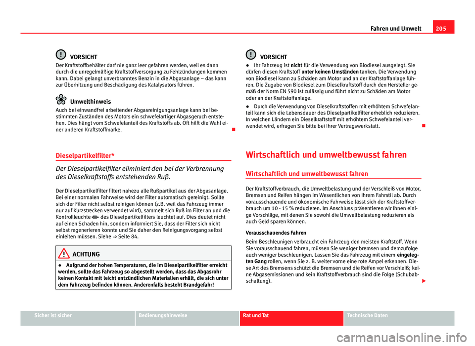 Seat Exeo 2008 Betriebsanleitung (in German) 205
Fahren und Umwelt
VORSICHT
Der Kraftstoffbehälter darf nie ganz leer gefahren werden, weil es dann
durch die unregelmäßige Kraftstoffversorgung zu Fehlzündungen kommen
kann. Dabei gelangt unve Seat Exeo 2008 Betriebsanleitung (in German) 205
Fahren und Umwelt
VORSICHT
Der Kraftstoffbehälter darf nie ganz leer gefahren werden, weil es dann
durch die unregelmäßige Kraftstoffversorgung zu Fehlzündungen kommen
kann. Dabei gelangt unve