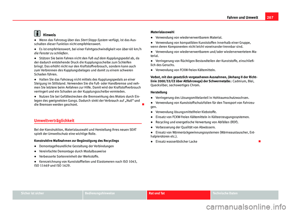 Seat Exeo 2008 Betriebsanleitung (in German) 207
Fahren und Umwelt
Hinweis
● Wenn das Fahrzeug über das Start-Stopp-System verfügt, ist das Aus-
schalten dieser Funktion nicht empfehlenswert.
● Es ist empfehlenswert, bei einer Fahrtgeschw Seat Exeo 2008 Betriebsanleitung (in German) 207
Fahren und Umwelt
Hinweis
● Wenn das Fahrzeug über das Start-Stopp-System verfügt, ist das Aus-
schalten dieser Funktion nicht empfehlenswert.
● Es ist empfehlenswert, bei einer Fahrtgeschw