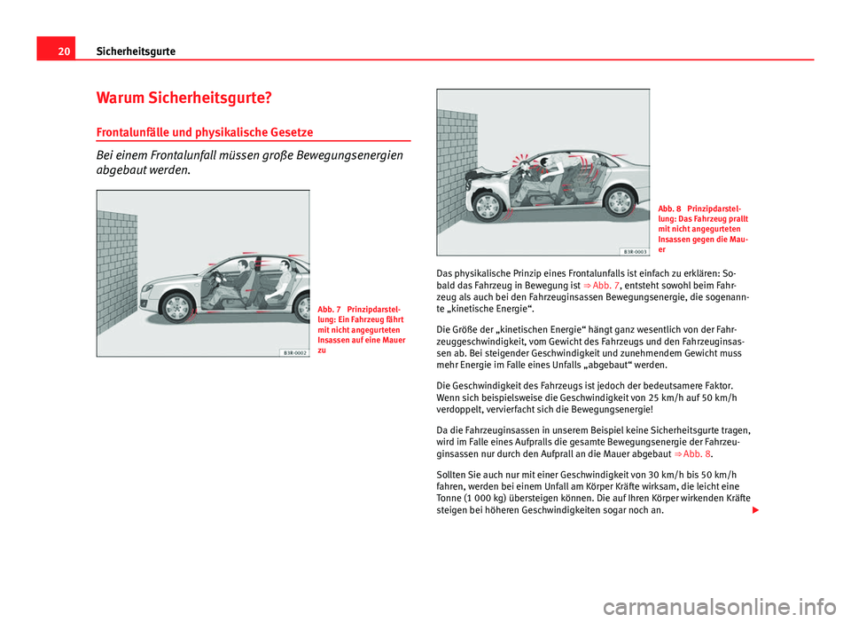 Seat Exeo 2008 Betriebsanleitung (in German) 20Sicherheitsgurte
Warum Sicherheitsgurte?
Frontalunfälle und physikalische Gesetze
Bei einem Frontalunfall müssen große Bewegungsenergien
abgebaut werden.
Abb. 7 Prinzipdarstel-
lung: Ein Fahrzeu Seat Exeo 2008 Betriebsanleitung (in German) 20Sicherheitsgurte
Warum Sicherheitsgurte?
Frontalunfälle und physikalische Gesetze
Bei einem Frontalunfall müssen große Bewegungsenergien
abgebaut werden.
Abb. 7 Prinzipdarstel-
lung: Ein Fahrzeu