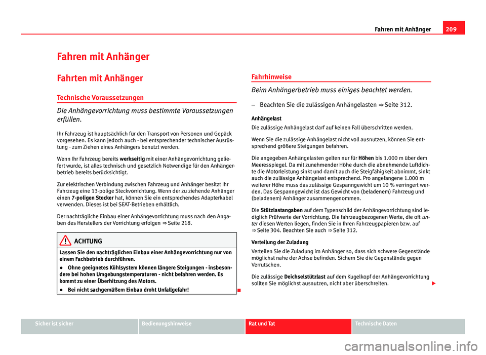 Seat Exeo 2008 Betriebsanleitung (in German) 209
Fahren mit Anhänger
Fahren mit Anhänger
Fahrten mit Anhänger Technische Voraussetzungen
Die Anhängevorrichtung muss bestimmte Voraussetzungen
erfüllen. Ihr Fahrzeug ist hauptsächlich für de Seat Exeo 2008 Betriebsanleitung (in German) 209
Fahren mit Anhänger
Fahren mit Anhänger
Fahrten mit Anhänger Technische Voraussetzungen
Die Anhängevorrichtung muss bestimmte Voraussetzungen
erfüllen. Ihr Fahrzeug ist hauptsächlich für de