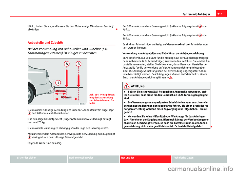Seat Exeo 2008 Betriebsanleitung (in German) 211
Fahren mit Anhänger
blinkt, halten Sie an, und lassen Sie den Motor einige Minuten im Leerlauf
abkühlen.
Anbauteile und Zubehör
Bei der Verwendung von Anbauteilen und Zubehör (z.B.
Fahrra Seat Exeo 2008 Betriebsanleitung (in German) 211
Fahren mit Anhänger
blinkt, halten Sie an, und lassen Sie den Motor einige Minuten im Leerlauf
abkühlen.
Anbauteile und Zubehör
Bei der Verwendung von Anbauteilen und Zubehör (z.B.
Fahrra