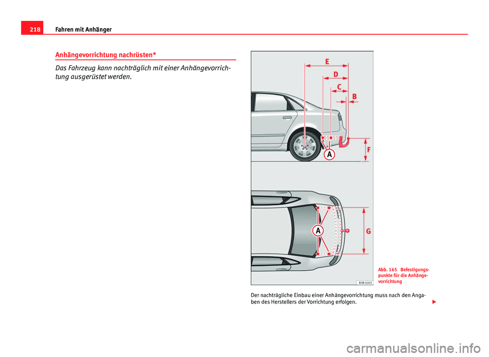 Seat Exeo 2008  Betriebsanleitung (in German) 218Fahren mit Anhänger
Anhängevorrichtung nachrüsten*
Das Fahrzeug kann nachträglich mit einer Anhängevorrich-
tung ausgerüstet werden.
Abb. 165  Befestigungs-
punkte für die Anhänge-
vorricht