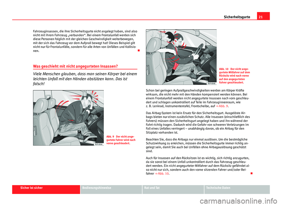 Seat Exeo 2008 Betriebsanleitung (in German) 21
Sicherheitsgurte
Fahrzeuginsassen, die ihre Sicherheitsgurte nicht angelegt haben, sind also
nicht mit ihrem Fahrzeug „verbunden“. Bei einem Frontalunfall werden sich
diese Personen folglich mi Seat Exeo 2008 Betriebsanleitung (in German) 21
Sicherheitsgurte
Fahrzeuginsassen, die ihre Sicherheitsgurte nicht angelegt haben, sind also
nicht mit ihrem Fahrzeug „verbunden“. Bei einem Frontalunfall werden sich
diese Personen folglich mi