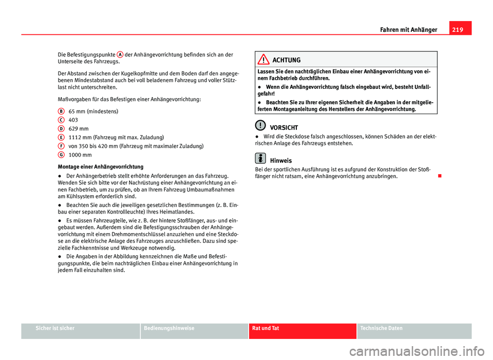 Seat Exeo 2008 Betriebsanleitung (in German) 219
Fahren mit Anhänger
Die Befestigungspunkte A
der Anhängevorrichtung befinden sich an der
Unterseite des Fahrzeugs.
Der Abstand zwischen der Kugelkopfmitte und dem Boden darf den angege-
benen Seat Exeo 2008 Betriebsanleitung (in German) 219
Fahren mit Anhänger
Die Befestigungspunkte A
der Anhängevorrichtung befinden sich an der
Unterseite des Fahrzeugs.
Der Abstand zwischen der Kugelkopfmitte und dem Boden darf den angege-
benen