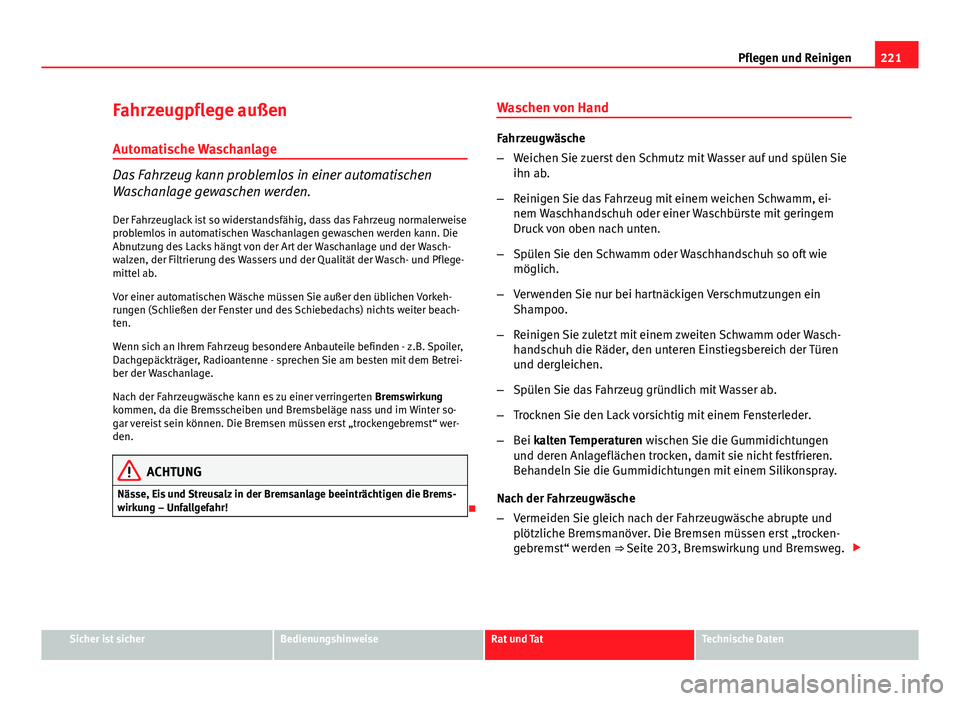 Seat Exeo 2008 Betriebsanleitung (in German) 221
Pflegen und Reinigen
Fahrzeugpflege außen Automatische Waschanlage
Das Fahrzeug kann problemlos in einer automatischen
Waschanlage gewaschen werden.
Der Fahrzeuglack ist so widerstandsfähig, das Seat Exeo 2008 Betriebsanleitung (in German) 221
Pflegen und Reinigen
Fahrzeugpflege außen Automatische Waschanlage
Das Fahrzeug kann problemlos in einer automatischen
Waschanlage gewaschen werden.
Der Fahrzeuglack ist so widerstandsfähig, das