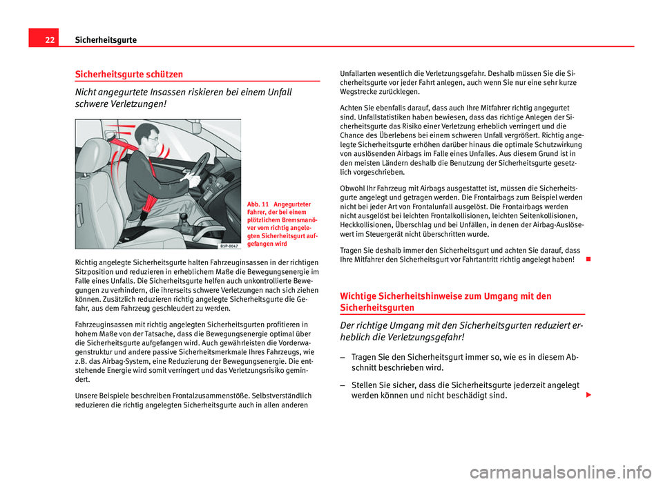 Seat Exeo 2008 Betriebsanleitung (in German) 22Sicherheitsgurte
Sicherheitsgurte schützen
Nicht angegurtete Insassen riskieren bei einem Unfall
schwere Verletzungen!
Abb. 11 Angegurteter
Fahrer, der bei einem
plötzlichem Bremsmanö-
ver vom r Seat Exeo 2008 Betriebsanleitung (in German) 22Sicherheitsgurte
Sicherheitsgurte schützen
Nicht angegurtete Insassen riskieren bei einem Unfall
schwere Verletzungen!
Abb. 11 Angegurteter
Fahrer, der bei einem
plötzlichem Bremsmanö-
ver vom r