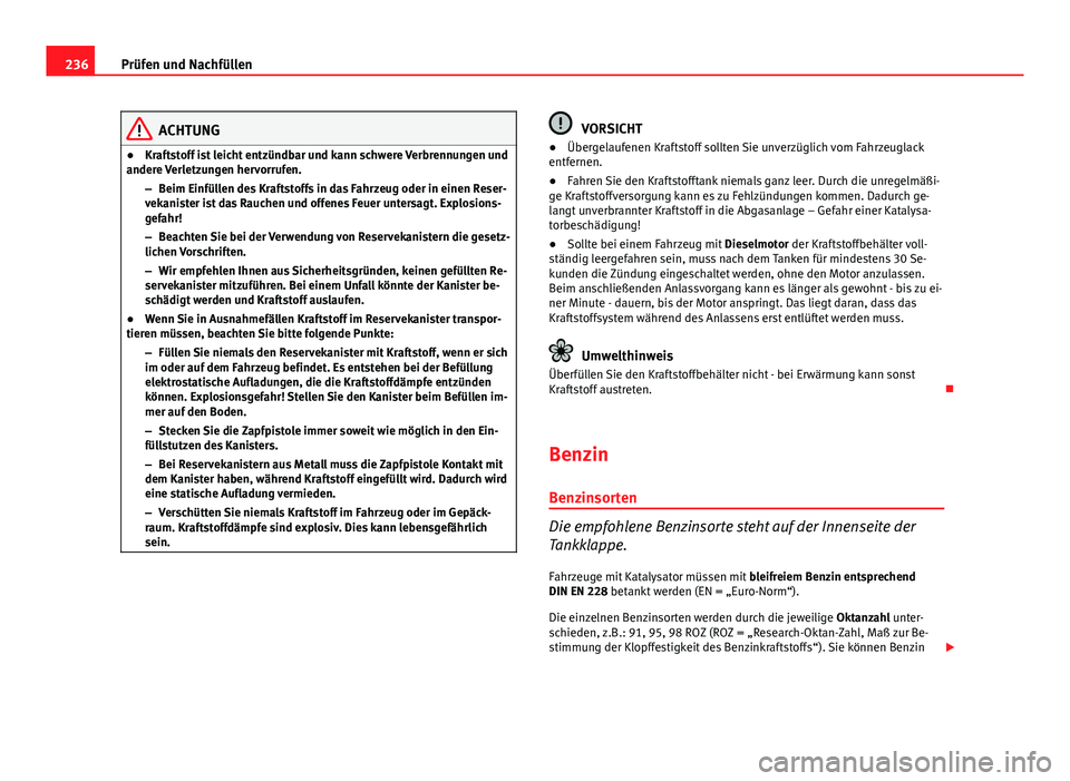 Seat Exeo 2008 Betriebsanleitung (in German) 236Prüfen und Nachfüllen
ACHTUNG
● Kraftstoff ist leicht entzündbar und kann schwere Verbrennungen und
andere Verletzungen hervorrufen.
–Beim Einfüllen des Kraftstoffs in das Fahrzeug oder in Seat Exeo 2008 Betriebsanleitung (in German) 236Prüfen und Nachfüllen
ACHTUNG
● Kraftstoff ist leicht entzündbar und kann schwere Verbrennungen und
andere Verletzungen hervorrufen.
–Beim Einfüllen des Kraftstoffs in das Fahrzeug oder in