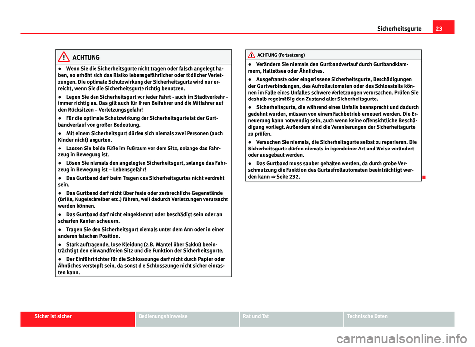 Seat Exeo 2008 Betriebsanleitung (in German) 23
Sicherheitsgurte
ACHTUNG
● Wenn Sie die Sicherheitsgurte nicht tragen oder falsch angelegt ha-
ben, so erhöht sich das Risiko lebensgefährlicher oder tödlicher Verlet-
zungen. Die optimale Sch Seat Exeo 2008 Betriebsanleitung (in German) 23
Sicherheitsgurte
ACHTUNG
● Wenn Sie die Sicherheitsgurte nicht tragen oder falsch angelegt ha-
ben, so erhöht sich das Risiko lebensgefährlicher oder tödlicher Verlet-
zungen. Die optimale Sch