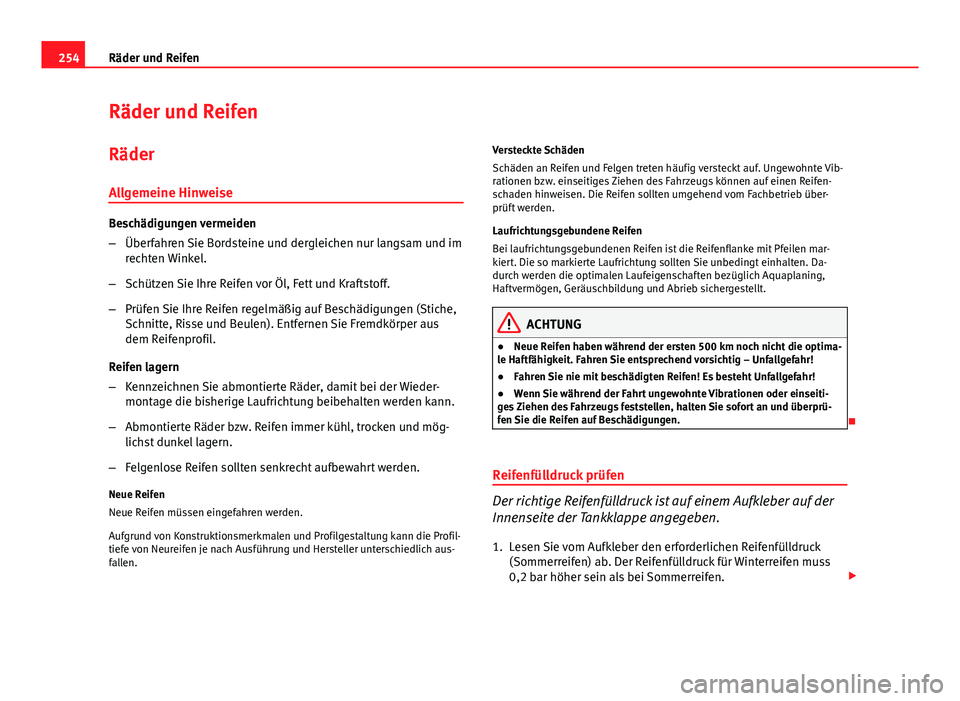 Seat Exeo 2008 Betriebsanleitung (in German) 254Räder und Reifen
Räder und Reifen
Räder
Allgemeine Hinweise
Beschädigungen vermeiden
– Überfahren Sie Bordsteine und dergleichen nur langsam und im
rechten Winkel.
– Schützen Sie Ihre Rei Seat Exeo 2008 Betriebsanleitung (in German) 254Räder und Reifen
Räder und Reifen
Räder
Allgemeine Hinweise
Beschädigungen vermeiden
– Überfahren Sie Bordsteine und dergleichen nur langsam und im
rechten Winkel.
– Schützen Sie Ihre Rei