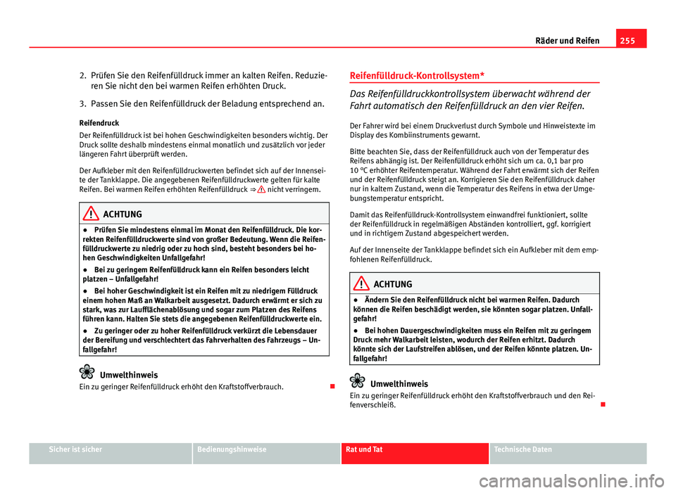 Seat Exeo 2008 Betriebsanleitung (in German) 255
Räder und Reifen
2. Prüfen Sie den Reifenfülldruck immer an kalten Reifen. Reduzie- ren Sie nicht den bei warmen Reifen erhöhten Druck.
3. Passen Sie den Reifenfülldruck der Beladung entsprec Seat Exeo 2008 Betriebsanleitung (in German) 255
Räder und Reifen
2. Prüfen Sie den Reifenfülldruck immer an kalten Reifen. Reduzie- ren Sie nicht den bei warmen Reifen erhöhten Druck.
3. Passen Sie den Reifenfülldruck der Beladung entsprec