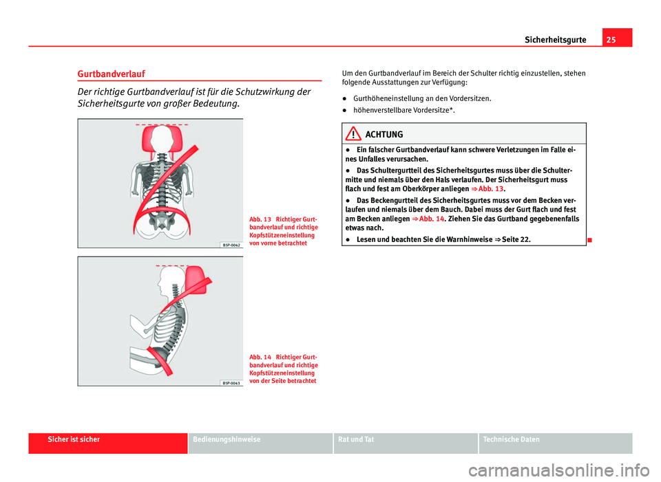 Seat Exeo 2008 Betriebsanleitung (in German) 25
Sicherheitsgurte
Gurtbandverlauf
Der richtige Gurtbandverlauf ist für die Schutzwirkung der
Sicherheitsgurte von großer Bedeutung.
Abb. 13 Richtiger Gurt-
bandverlauf und richtige
Kopfstützenei Seat Exeo 2008 Betriebsanleitung (in German) 25
Sicherheitsgurte
Gurtbandverlauf
Der richtige Gurtbandverlauf ist für die Schutzwirkung der
Sicherheitsgurte von großer Bedeutung.
Abb. 13 Richtiger Gurt-
bandverlauf und richtige
Kopfstützenei