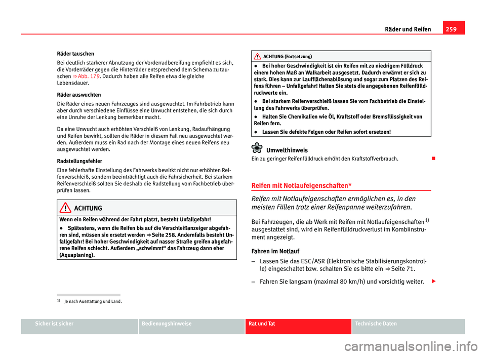 Seat Exeo 2008 Betriebsanleitung (in German) 259
Räder und Reifen
Räder tauschen
Bei deutlich stärkerer Abnutzung der Vorderradbereifung empfiehlt es sich,
die Vorderräder gegen die Hinterräder entsprechend dem Schema zu tau-
schen ⇒ Ab Seat Exeo 2008 Betriebsanleitung (in German) 259
Räder und Reifen
Räder tauschen
Bei deutlich stärkerer Abnutzung der Vorderradbereifung empfiehlt es sich,
die Vorderräder gegen die Hinterräder entsprechend dem Schema zu tau-
schen ⇒ Ab