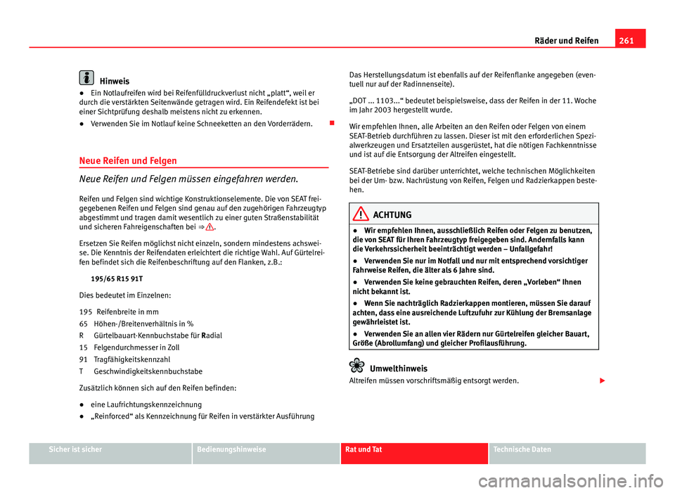 Seat Exeo 2008 Betriebsanleitung (in German) 261
Räder und Reifen
Hinweis
● Ein Notlaufreifen wird bei Reifenfülldruckverlust nicht „platt“, weil er
durch die verstärkten Seitenwände getragen wird. Ein Reifendefekt ist bei
einer Sichtp Seat Exeo 2008 Betriebsanleitung (in German) 261
Räder und Reifen
Hinweis
● Ein Notlaufreifen wird bei Reifenfülldruckverlust nicht „platt“, weil er
durch die verstärkten Seitenwände getragen wird. Ein Reifendefekt ist bei
einer Sichtp