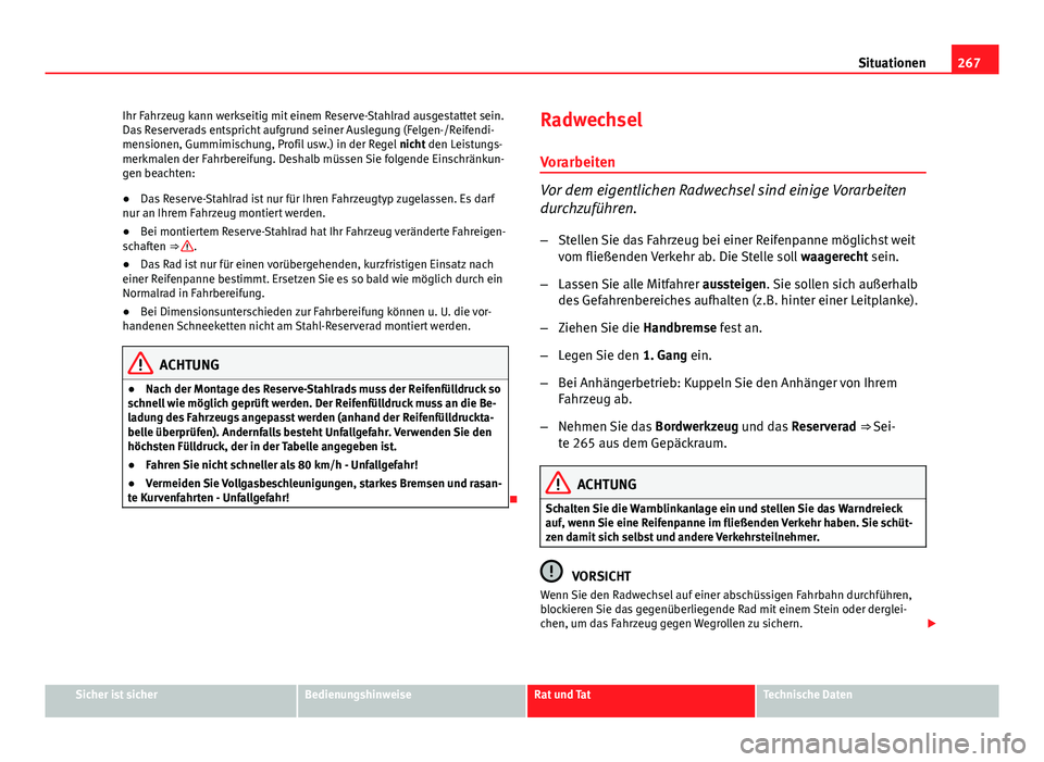 Seat Exeo 2008 Betriebsanleitung (in German) 267
Situationen
Ihr Fahrzeug kann werkseitig mit einem Reserve-Stahlrad ausgestattet sein.
Das Reserverads entspricht aufgrund seiner Auslegung (Felgen-/Reifendi-
mensionen, Gummimischung, Profil usw. Seat Exeo 2008 Betriebsanleitung (in German) 267
Situationen
Ihr Fahrzeug kann werkseitig mit einem Reserve-Stahlrad ausgestattet sein.
Das Reserverads entspricht aufgrund seiner Auslegung (Felgen-/Reifendi-
mensionen, Gummimischung, Profil usw.