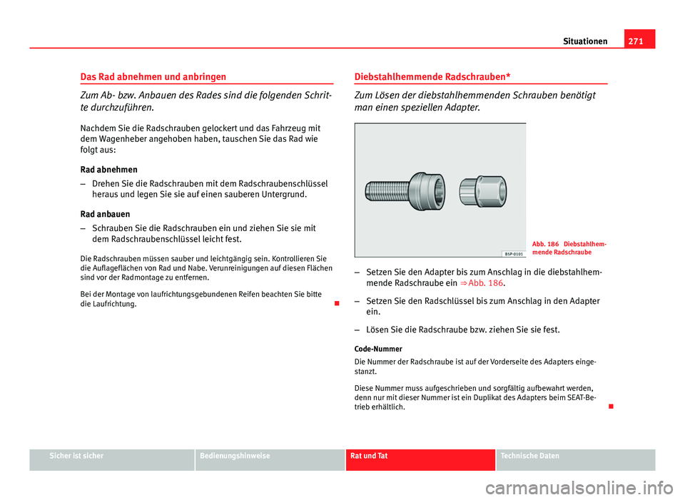 Seat Exeo 2008 Betriebsanleitung (in German) 271
Situationen
Das Rad abnehmen und anbringen
Zum Ab- bzw. Anbauen des Rades sind die folgenden Schrit-
te durchzuführen. Nachdem Sie die Radschrauben gelockert und das Fahrzeug mit
dem Wagenheber a Seat Exeo 2008 Betriebsanleitung (in German) 271
Situationen
Das Rad abnehmen und anbringen
Zum Ab- bzw. Anbauen des Rades sind die folgenden Schrit-
te durchzuführen. Nachdem Sie die Radschrauben gelockert und das Fahrzeug mit
dem Wagenheber a