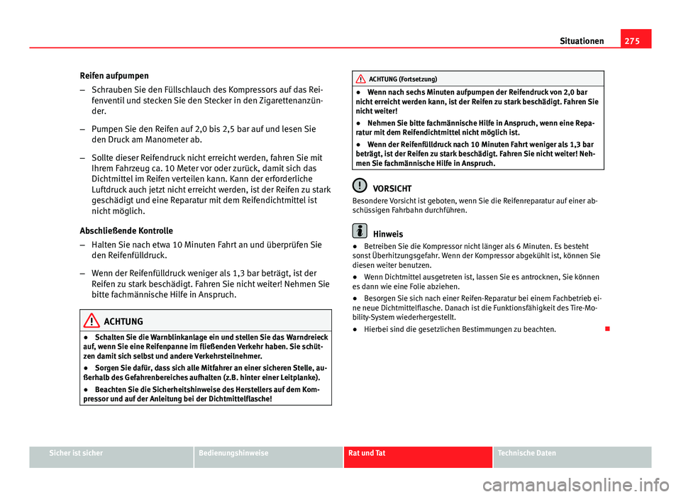 Seat Exeo 2008 Betriebsanleitung (in German) 275
Situationen
Reifen aufpumpen
– Schrauben Sie den Füllschlauch des Kompressors auf das Rei-
fenventil und stecken Sie den Stecker in den Zigarettenanzün-
der.
– Pumpen Sie den Reifen auf 2,0 Seat Exeo 2008 Betriebsanleitung (in German) 275
Situationen
Reifen aufpumpen
– Schrauben Sie den Füllschlauch des Kompressors auf das Rei-
fenventil und stecken Sie den Stecker in den Zigarettenanzün-
der.
– Pumpen Sie den Reifen auf 2,0