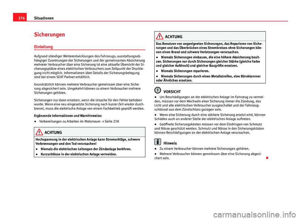 Seat Exeo 2008 Betriebsanleitung (in German) 276Situationen
Sicherungen
Einleitung
Aufgrund ständiger Weiterentwicklungen des Fahrzeugs, ausstattungsab-
hängiger Zuordnungen der Sicherungen und der gemeinsamen Absicherung
mehrerer Verbraucher Seat Exeo 2008 Betriebsanleitung (in German) 276Situationen
Sicherungen
Einleitung
Aufgrund ständiger Weiterentwicklungen des Fahrzeugs, ausstattungsab-
hängiger Zuordnungen der Sicherungen und der gemeinsamen Absicherung
mehrerer Verbraucher