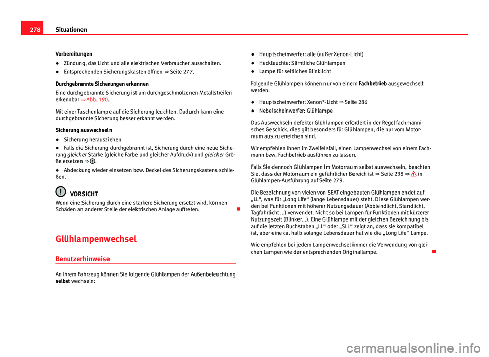 Seat Exeo 2008 Betriebsanleitung (in German) 278Situationen
Vorbereitungen
● Zündung, das Licht und alle elektrischen Verbraucher ausschalten.
● Entsprechenden Sicherungskasten öffnen ⇒ Seite 277.
Durchgebrannte Sicherungen erkennen
E Seat Exeo 2008 Betriebsanleitung (in German) 278Situationen
Vorbereitungen
● Zündung, das Licht und alle elektrischen Verbraucher ausschalten.
● Entsprechenden Sicherungskasten öffnen ⇒ Seite 277.
Durchgebrannte Sicherungen erkennen
E