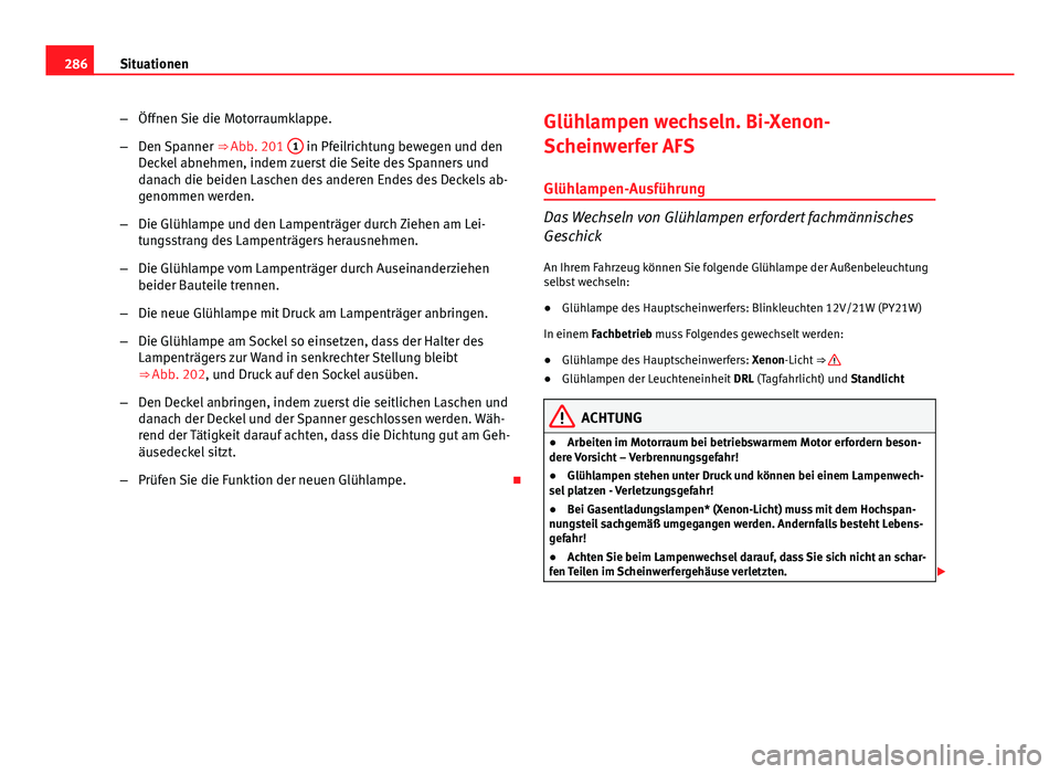 Seat Exeo 2008 Betriebsanleitung (in German) 286Situationen
–Öffnen Sie die Motorraumklappe.
– Den Spanner ⇒ Abb. 201 1
in Pfeilrichtung bewegen und den
Deckel abnehmen, indem zuerst die Seite des Spanners und
danach die beiden Lasche Seat Exeo 2008 Betriebsanleitung (in German) 286Situationen
–Öffnen Sie die Motorraumklappe.
– Den Spanner ⇒ Abb. 201 1
in Pfeilrichtung bewegen und den
Deckel abnehmen, indem zuerst die Seite des Spanners und
danach die beiden Lasche