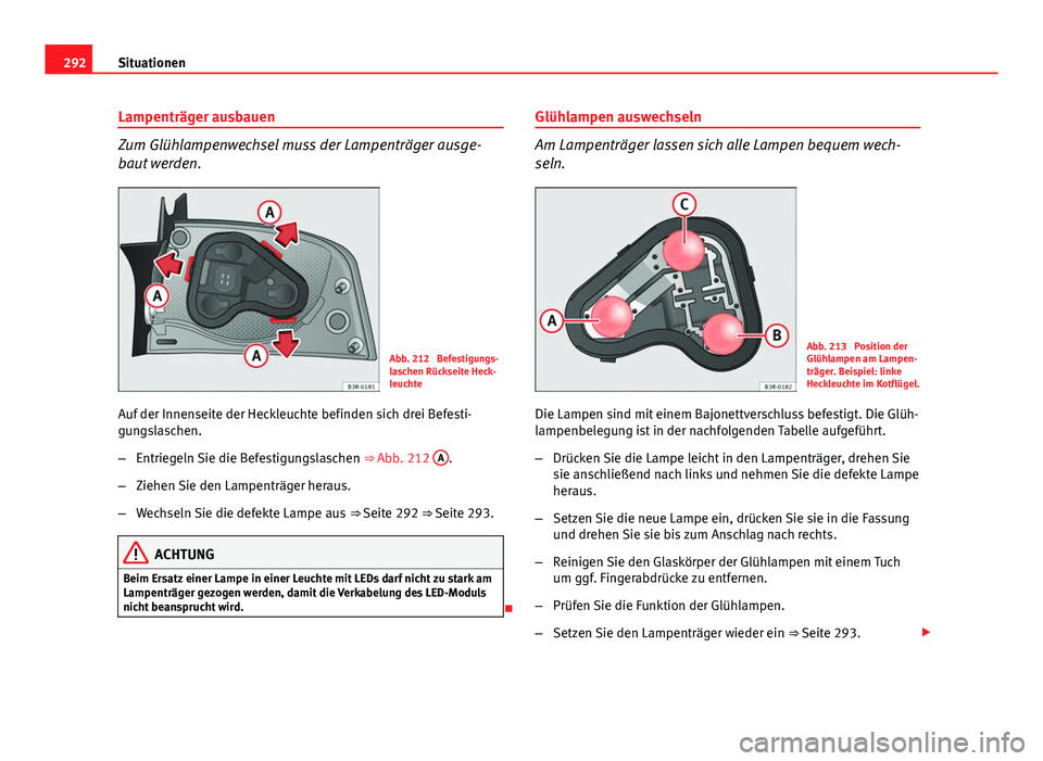 Seat Exeo 2008 Betriebsanleitung (in German) 292Situationen
Lampenträger ausbauen
Zum Glühlampenwechsel muss der Lampenträger ausge-
baut werden.
Abb. 212 Befestigungs-
laschen Rückseite Heck-
leuchte
Auf der Innenseite der Heckleuchte befi Seat Exeo 2008 Betriebsanleitung (in German) 292Situationen
Lampenträger ausbauen
Zum Glühlampenwechsel muss der Lampenträger ausge-
baut werden.
Abb. 212 Befestigungs-
laschen Rückseite Heck-
leuchte
Auf der Innenseite der Heckleuchte befi