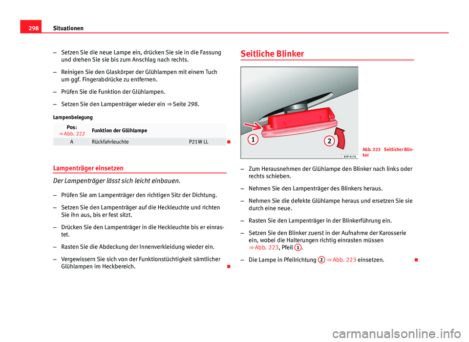 Seat Exeo 2008 Betriebsanleitung (in German) 298Situationen
–Setzen Sie die neue Lampe ein, drücken Sie sie in die Fassung
und drehen Sie sie bis zum Anschlag nach rechts.
– Reinigen Sie den Glaskörper der Glühlampen mit einem Tuch
um ggf Seat Exeo 2008 Betriebsanleitung (in German) 298Situationen
–Setzen Sie die neue Lampe ein, drücken Sie sie in die Fassung
und drehen Sie sie bis zum Anschlag nach rechts.
– Reinigen Sie den Glaskörper der Glühlampen mit einem Tuch
um ggf