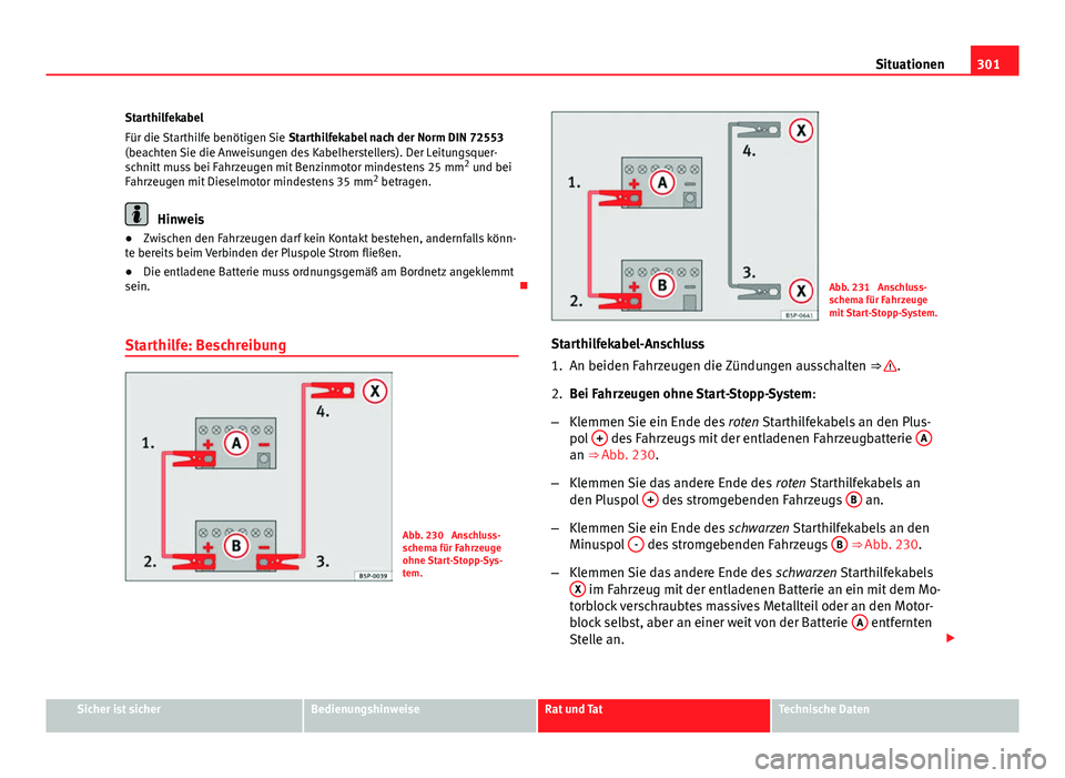 Seat Exeo 2008 Betriebsanleitung (in German) 301
Situationen
Starthilfekabel
Für die Starthilfe benötigen Sie Starthilfekabel nach der Norm DIN 72553
(beachten Sie die Anweisungen des Kabelherstellers). Der Leitungsquer-
schnitt muss bei Fahr Seat Exeo 2008 Betriebsanleitung (in German) 301
Situationen
Starthilfekabel
Für die Starthilfe benötigen Sie Starthilfekabel nach der Norm DIN 72553
(beachten Sie die Anweisungen des Kabelherstellers). Der Leitungsquer-
schnitt muss bei Fahr