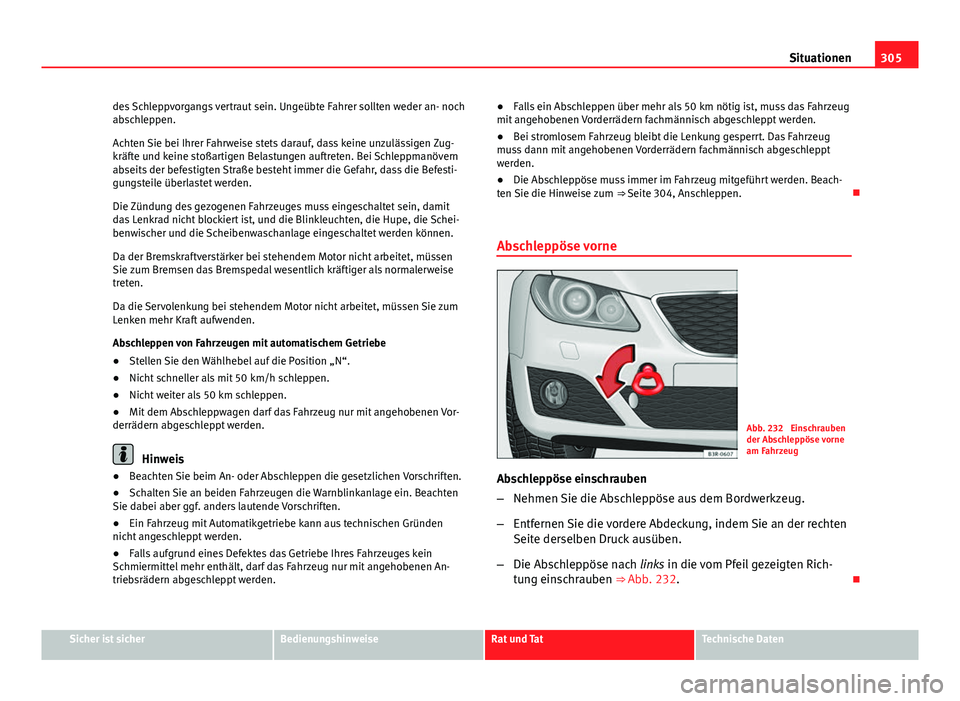 Seat Exeo 2008 Betriebsanleitung (in German) 305
Situationen
des Schleppvorgangs vertraut sein. Ungeübte Fahrer sollten weder an- noch
abschleppen.
Achten Sie bei Ihrer Fahrweise stets darauf, dass keine unzulässigen Zug-
kräfte und keine sto Seat Exeo 2008 Betriebsanleitung (in German) 305
Situationen
des Schleppvorgangs vertraut sein. Ungeübte Fahrer sollten weder an- noch
abschleppen.
Achten Sie bei Ihrer Fahrweise stets darauf, dass keine unzulässigen Zug-
kräfte und keine sto