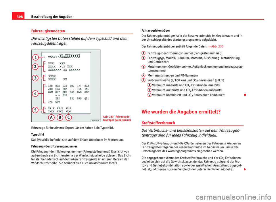 Seat Exeo 2008 Betriebsanleitung (in German) 308Beschreibung der Angaben
Fahrzeugkenndaten
Die wichtigsten Daten stehen auf dem Typschild und dem
Fahrzeugdatenträger.
Abb. 233 Fahrzeugda-
tenträger (Gepäckraum)
Fahrzeuge für bestimmte Expor Seat Exeo 2008 Betriebsanleitung (in German) 308Beschreibung der Angaben
Fahrzeugkenndaten
Die wichtigsten Daten stehen auf dem Typschild und dem
Fahrzeugdatenträger.
Abb. 233 Fahrzeugda-
tenträger (Gepäckraum)
Fahrzeuge für bestimmte Expor