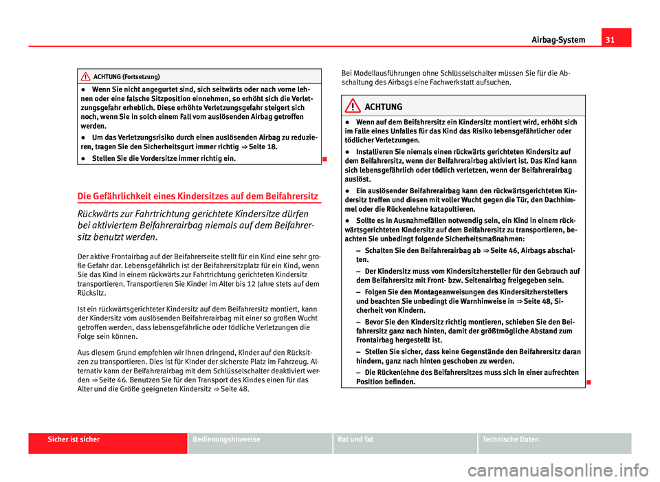 Seat Exeo 2008 Betriebsanleitung (in German) 31
Airbag-System
ACHTUNG (Fortsetzung)
● Wenn Sie nicht angegurtet sind, sich seitwärts oder nach vorne leh-
nen oder eine falsche Sitzposition einnehmen, so erhöht sich die Verlet-
zungsgefahr er Seat Exeo 2008 Betriebsanleitung (in German) 31
Airbag-System
ACHTUNG (Fortsetzung)
● Wenn Sie nicht angegurtet sind, sich seitwärts oder nach vorne leh-
nen oder eine falsche Sitzposition einnehmen, so erhöht sich die Verlet-
zungsgefahr er